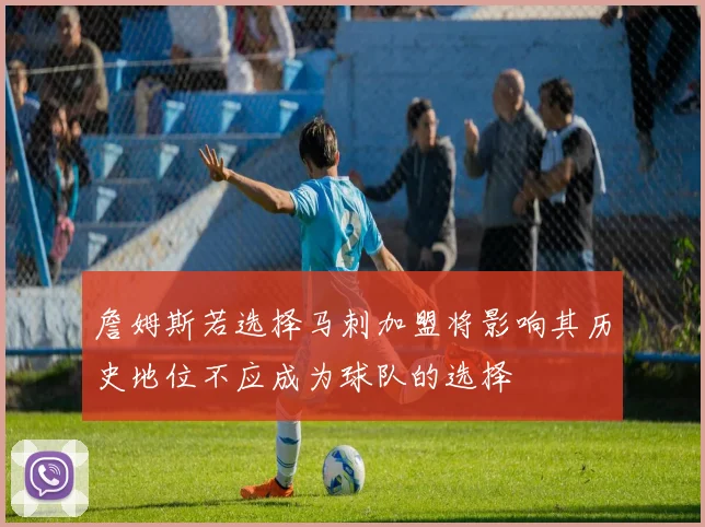 詹姆斯若选择马刺加盟将影响其历史地位不应成为球队的选择