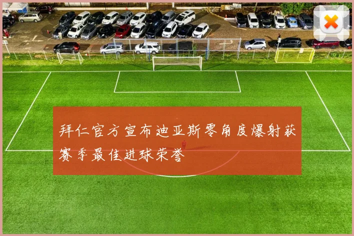 拜仁官方宣布迪亚斯零角度爆射获赛季最佳进球荣誉