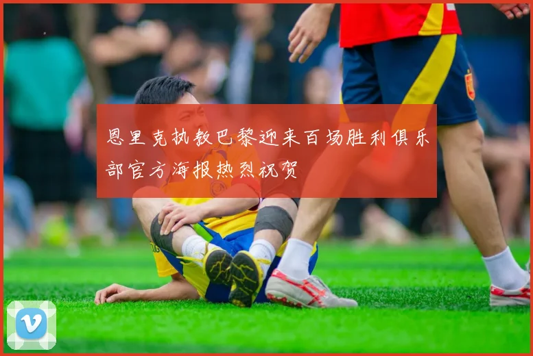 恩里克执教巴黎迎来百场胜利俱乐部官方海报热烈祝贺